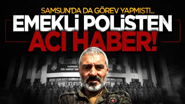 Bir dönem Samsun'da görev yapan emekli PÖH polis memuru Zeki Bayram hayatını kaybetti 