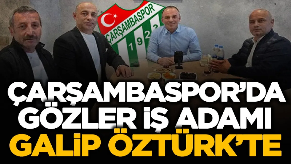 Çarşambaspor'da gözler Galip Öztürk'te