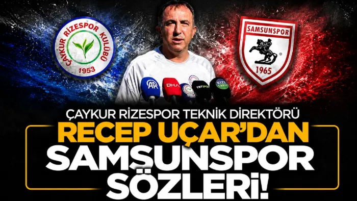 Çaykur Rizespor Teknik Direktörü Recep Uçar'dan Samsunspor sözleri: Çok iyi kadroları var