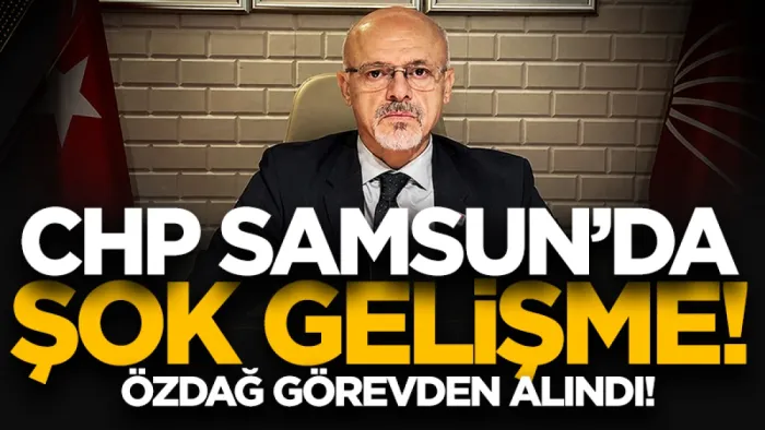 CHP Samsun İl Başkanı Mehmet Özdağ görevden alındı