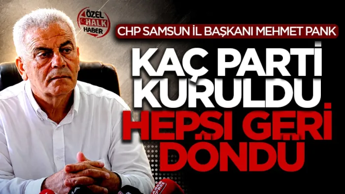 CHP Samsun İl Başkanı Mehmet Pank: 'Kaç parti kuruldu hepsi geri döndü'