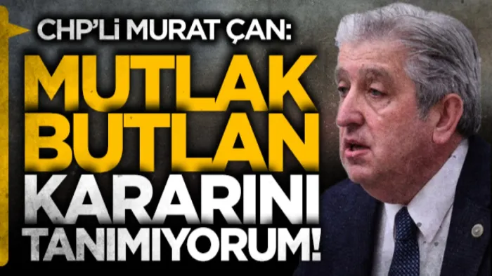 CHP Samsun Milletvekili Murat Çan: Mutlak butlan kararını tanımıyorum!