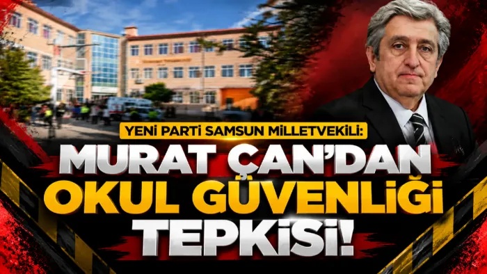 CHP Samsun Milletvekili Murat Çan’dan okul güvenliği tepkisi: “Aileler neye güvenecek?”