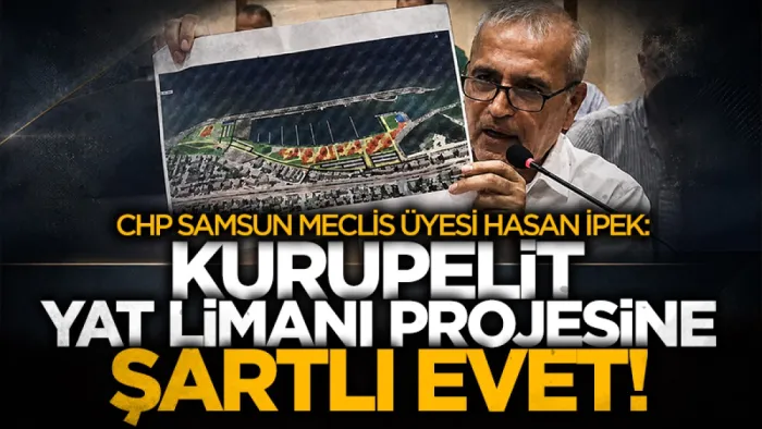 CHP’li Hasan İpek: Kurupelit Yat Limanı projesine şartlı ‘evet’