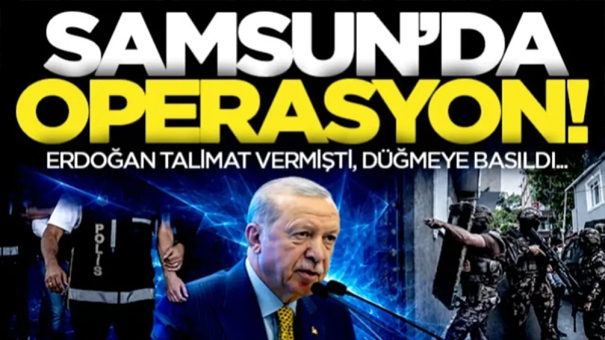 Cumhurbaşkanı Erdoğan "Kökünü kazıyacağız" demişti! Samsun dahil 35 ilde şafak operasyonu...