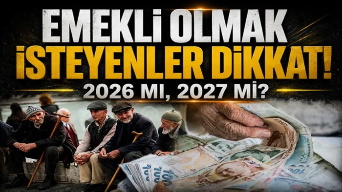 Emekli olmak isteyenler dikkat! 2026 mı avantajlı, 2027 mi?
