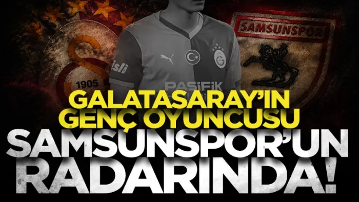 Galatasaray'ın genç oyuncusu Samsunspor'un radarında! İşte detaylar...