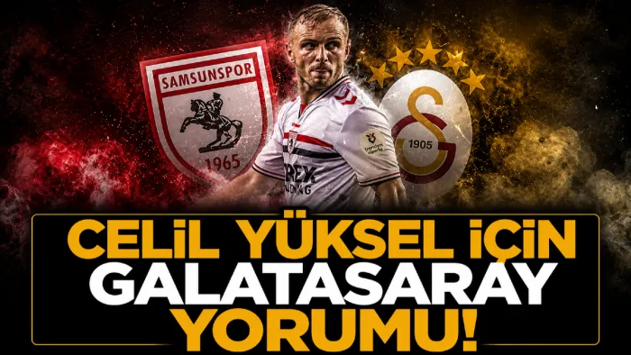 Galatasaraylı yorumculardan Celil Yüksel çıkışı: Gözü kapalı oynar
