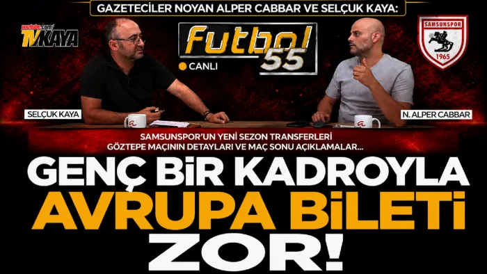 Gazeteciler Noyan Alper Cabbar ve Selçuk Kaya: Genç bir kadroyla Avrupa bileti zor! 