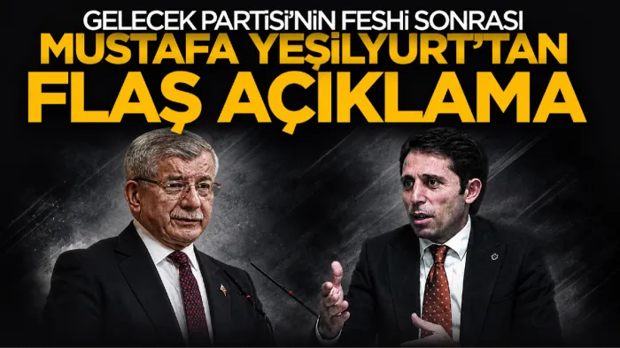 Gelecek Partisi Genel Başkan Yardımcısı Mustafa Yeşilyurt fesih sonrası konuştu: Böylesi bir siyaset hiçbir dönem olmadı!