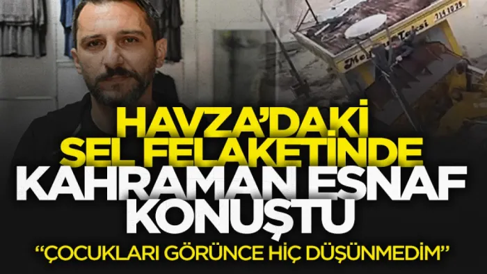 Havza'daki Sel Felaketinin Gizli Kahramanı Konuştu: Çocukları Görünce Hiç Düşünmedim