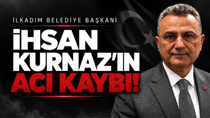 İlkadım Belediye Başkanı İhsan Kurnaz'ın acı günü!