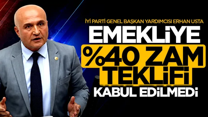 İYİ Parti Genel Başkan Yardımcısı Usta: Emekliye %40 zam teklifi kabul edilmedi