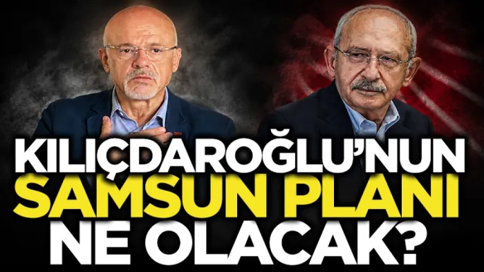 Kemal Kılıçdaroğlu'nun Samsun planı ne olacak?