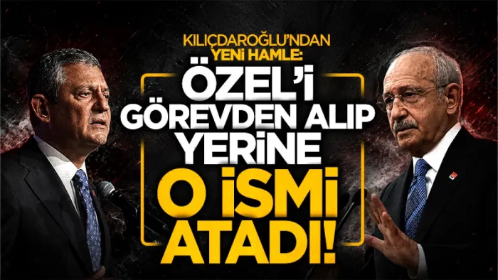 Kılıçdaroğlu'ndan 'Özel' hamlesi: Görevden aldı, yerine o ismi atadı