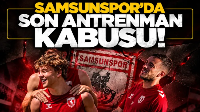 Kocaelispor karşılaşması önce Samsunspor'da "son antrenman kabusu"