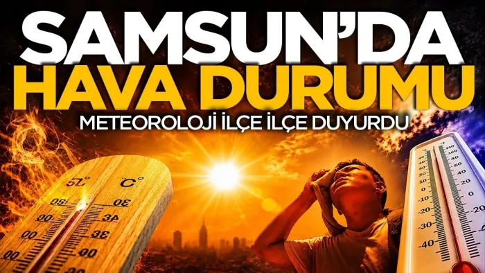 Meteoroloji'den Samsun ve 17 ilçesi için yeni tahmin: 14 Temmuz Salı günü hava nasıl olacak? 