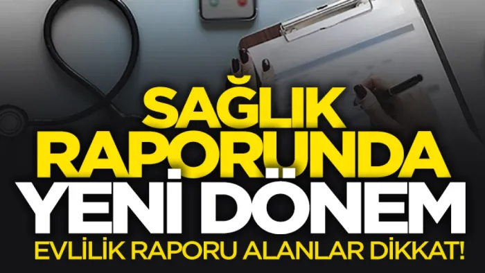Sağlık raporlarında kapsamlı değişiklik: Yürürlüğe girdi
