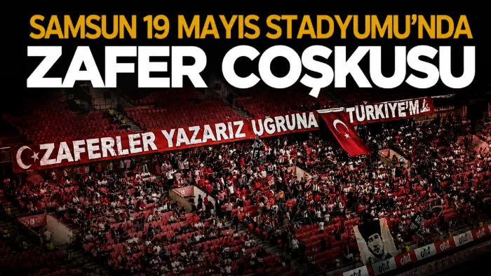 Samsun 19 Mayıs Stadyumu'nda Zafer Bayramı coşkusu