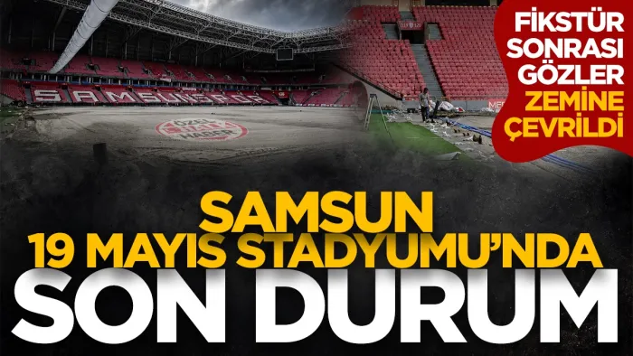 Samsun 19 Mayıs Stadyumu'nun zemini ne durumda?
