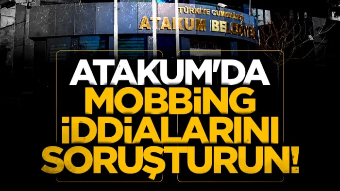 Samsun Atakum Belediyesi’nde ki mobbing iddialarını soruşturun!