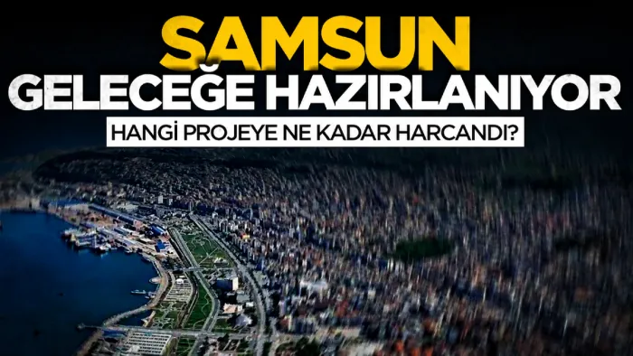 Samsun geleceğe hazırlanıyor: Milyarlarca liralık yatırım!