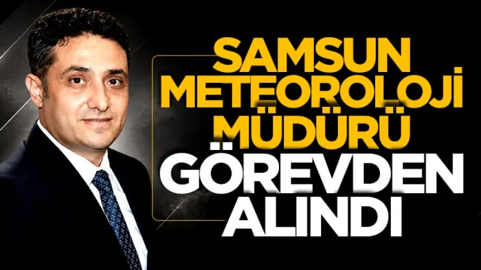Samsun Meteoroloji Bölge Müdürü Görevden Alındı 