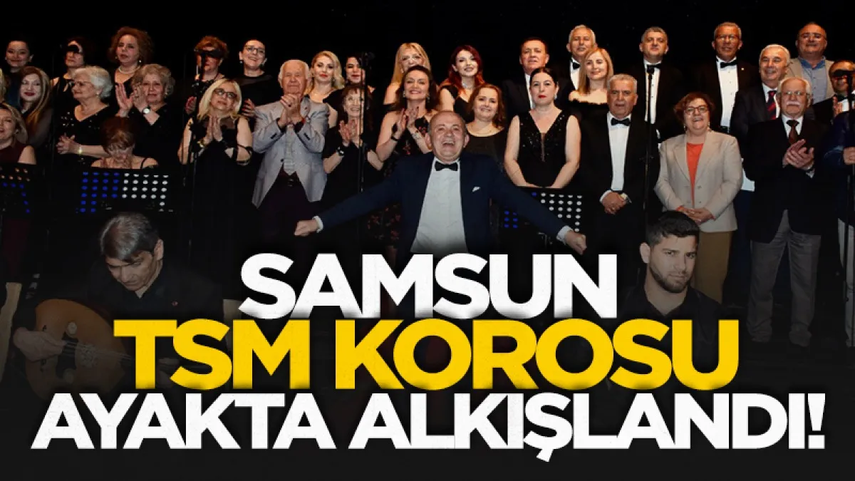 Samsun TSM korosu ayakta alkışlandı!