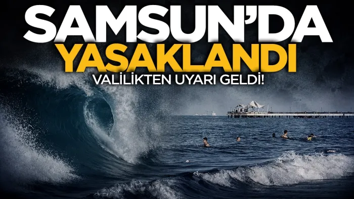 Samsun Valiliği’nden denize girmeyin uyarısı geldi