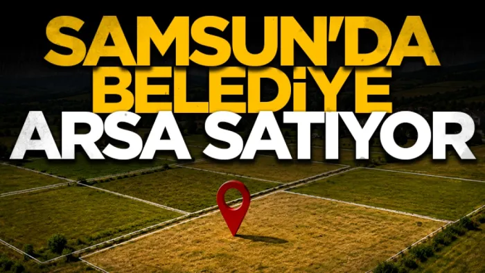 Samsun'da belediye arsaları satıyor