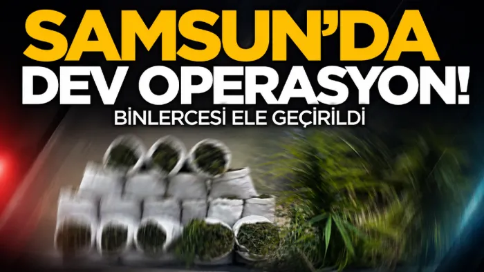 Samsun’da dev uyuşturucu operasyonu: Binlercesi ele geçirildi
