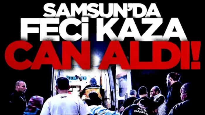 Samsun'da feci kaza can aldı! Alkollü sürücü yakalandı...