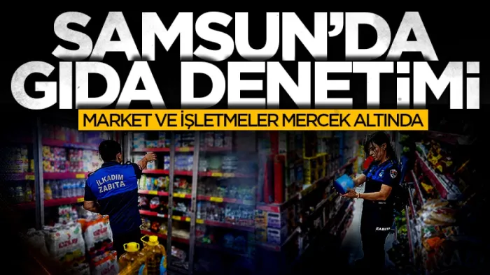 Samsun'da gıda denetimleri hız kesmiyor: Market ve işletmelere sıkı denetim