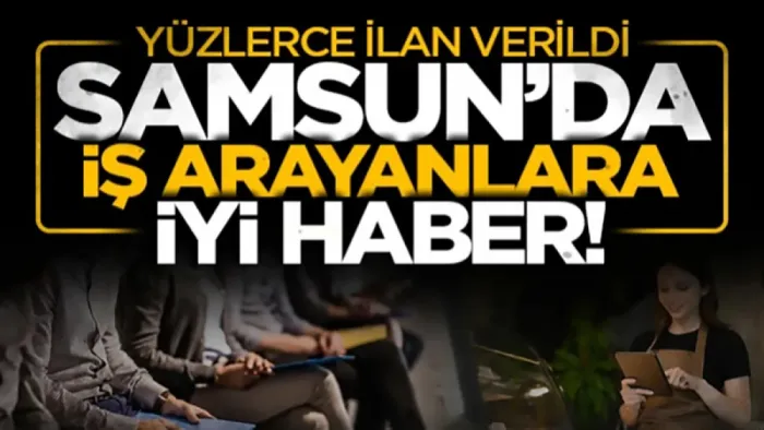 Samsun'da iş arayanlar için işletmelerden peş peşe ilan! İŞKUR'da yeni iş fırsatları