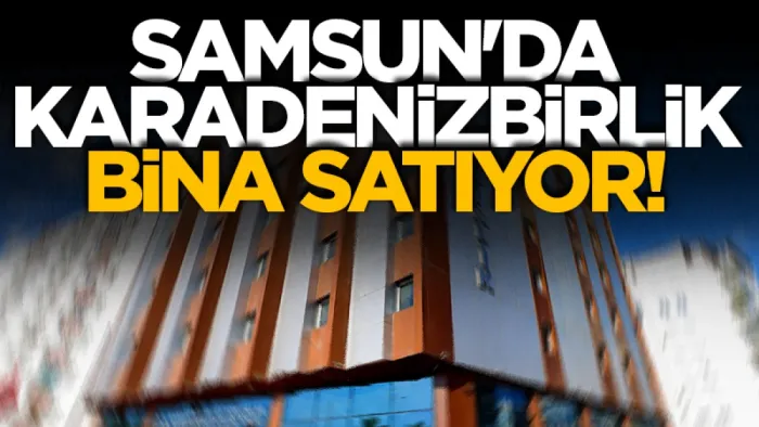 Samsun'da KARADENİZBİRLİK binayı satışa çıkardı