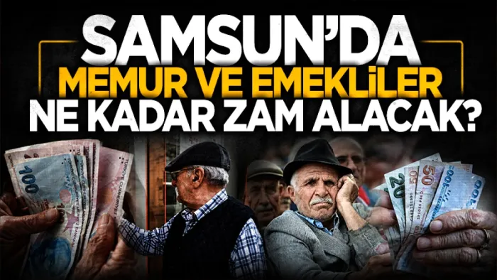 Samsun'da memur ve emekliler ne kadar zam alacak? Birçok kalem etkilenecek 