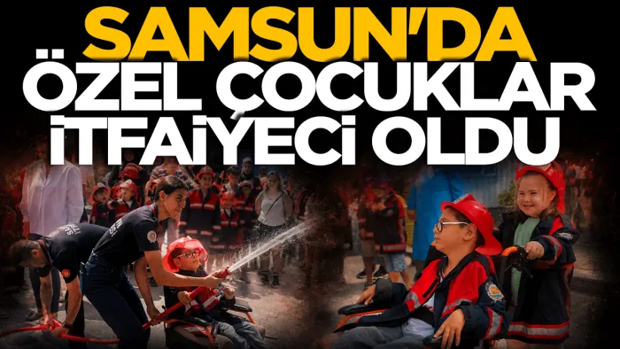 Samsun'da Özel çocuklar itfaiyeci oldu