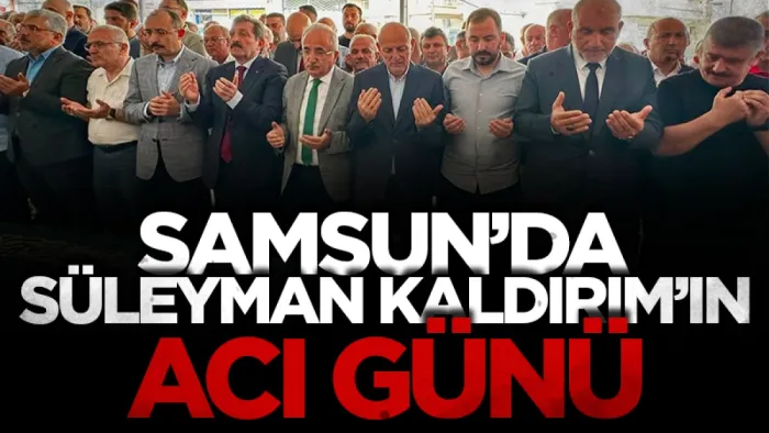 Samsun'da Süleyman Kaldırım'ın acı günü