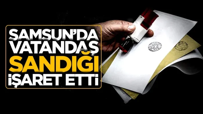 Samsun'da vatandaş sandığı işaret etti!