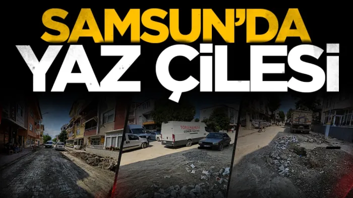 Samsun'da yaz çilesi: İlçe toz ve çamur arasında kaldı