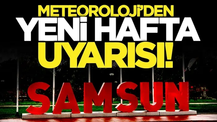 Samsun'da yeni haftada Meteoroloji'den ilçe ilçe hava durumu 