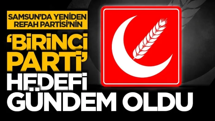 Samsun'da Yeniden Refah Partisi’nin ‘birinci parti’ hedefi gündem oldu