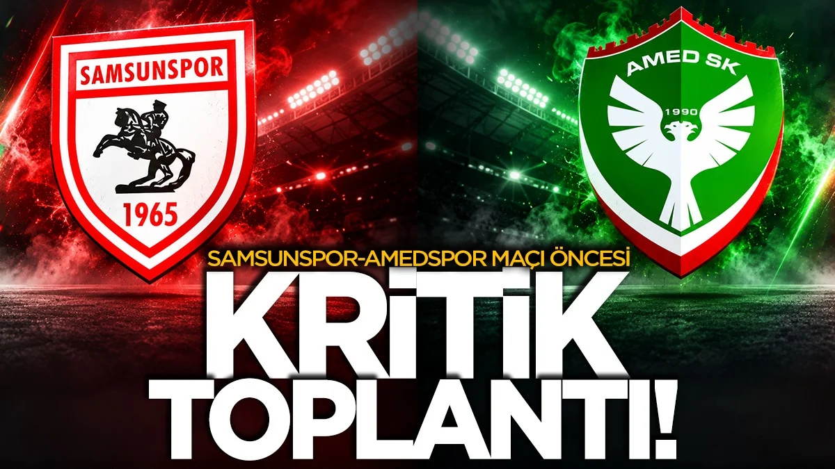 Samsunspor-Amedspor maçı öncesi kritik toplantı!
