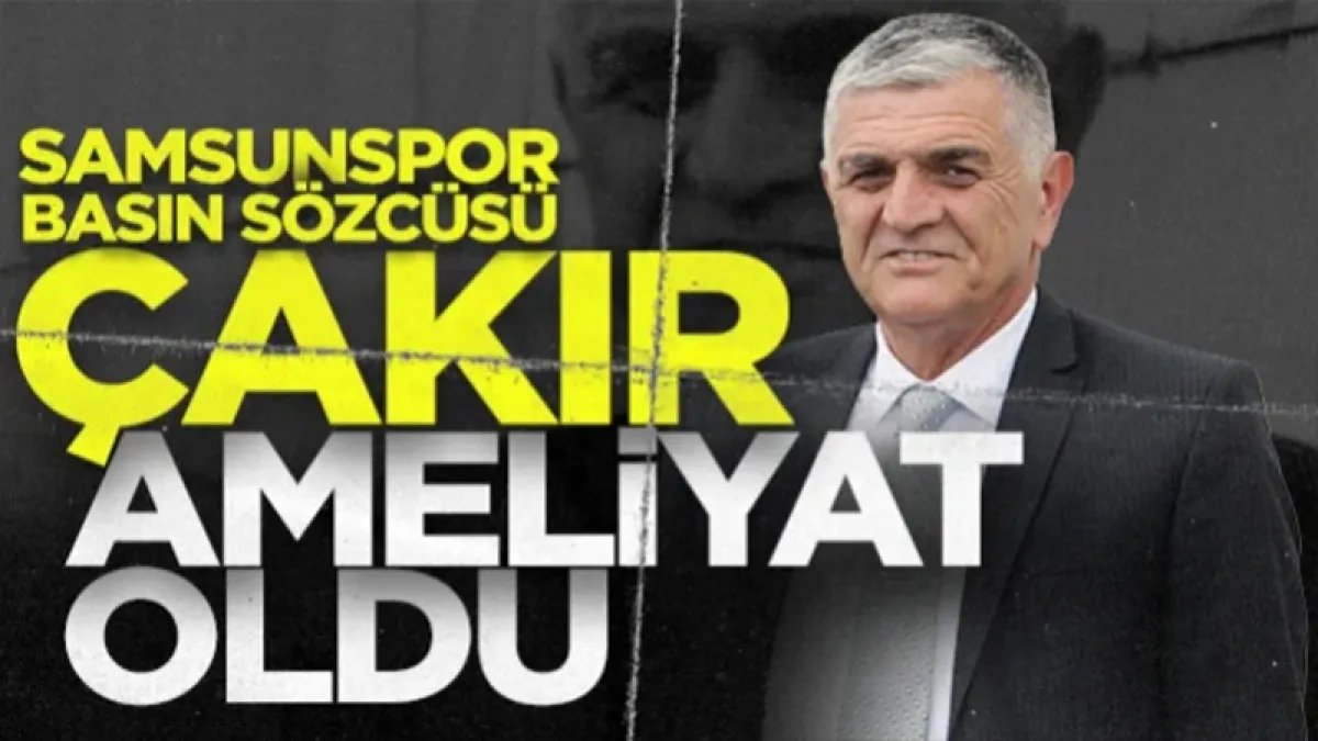 Samsunspor Basın Sözcüsü Suat Çakır ameliyat oldu