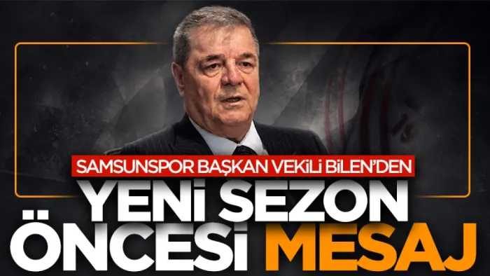 Samsunspor Başkan Vekili Veysel Bilen'den yeni sezon öncesi mesaj