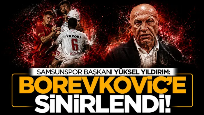 Samsunspor Başkanı Yüksel Yıldırım Borevkovic'e sinirlendi!