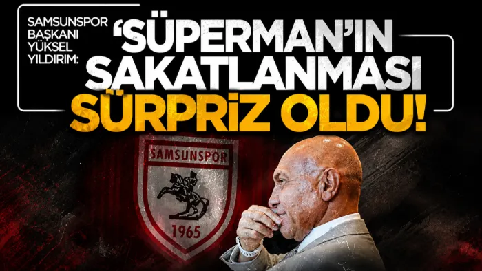 Samsunspor Başkanı Yüksel Yıldırım'dan Marius açıklaması: “Süperman gibi adam sakatlandı, bize de sürpriz oldu” 