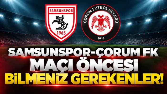 Samsunspor-Çorum maçı öncesi bilinmesi gerekenler