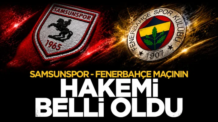 Samsunspor - Fenerbahçe maçının hakemi belli oldu