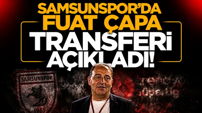 Samsunspor Futbol Direktörü Fuat Çapa: Transferde perde arkası olaylar var! 